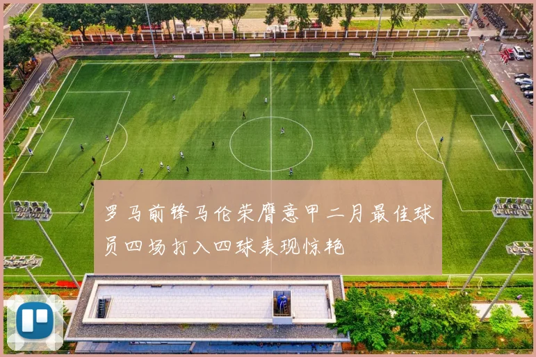 罗马前锋马伦荣膺意甲二月最佳球员四场打入四球表现惊艳