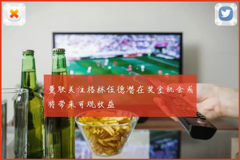 曼联关注格林伍德潜在奖金机会或将带来可观收益